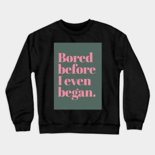 Bored before I began Crewneck Sweatshirt